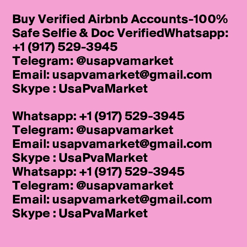 Buy Verified Airbnb Accounts-100% Safe Selfie & Doc VerifiedWhatsapp: +1 (917) 529-3945
Telegram: @usapvamarket
Email: usapvamarket@gmail.com
Skype : UsaPvaMarket

Whatsapp: +1 (917) 529-3945
Telegram: @usapvamarket
Email: usapvamarket@gmail.com
Skype : UsaPvaMarket
Whatsapp: +1 (917) 529-3945
Telegram: @usapvamarket
Email: usapvamarket@gmail.com
Skype : UsaPvaMarket
