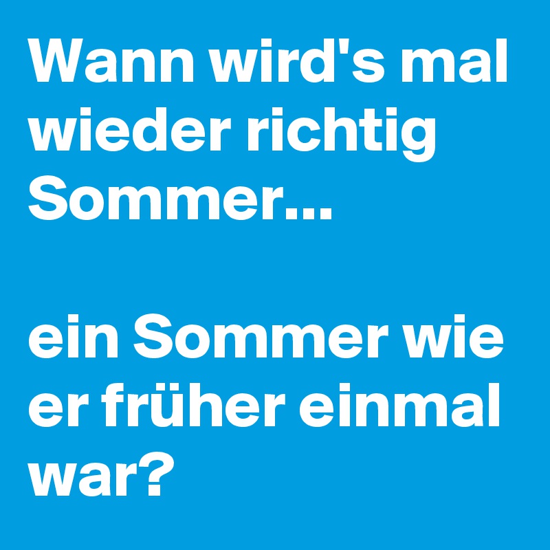 Wann Wird S Mal Wieder Richtig Sommer Ein Sommer Wie Er Fruher Einmal War Post By Campino On Boldomatic