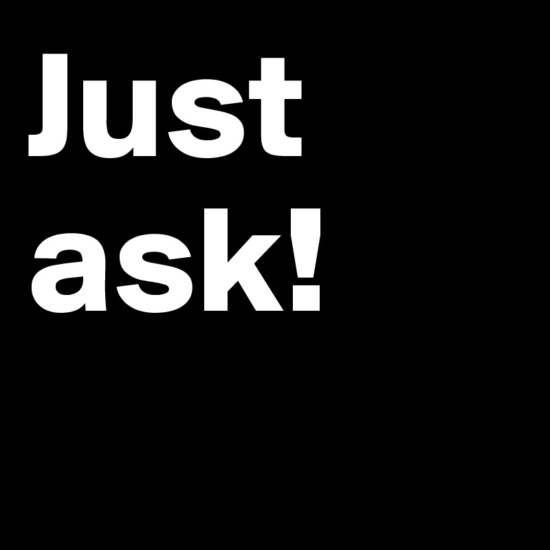 Just ask! 
