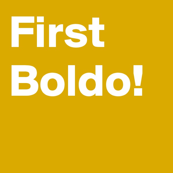 First Boldo!