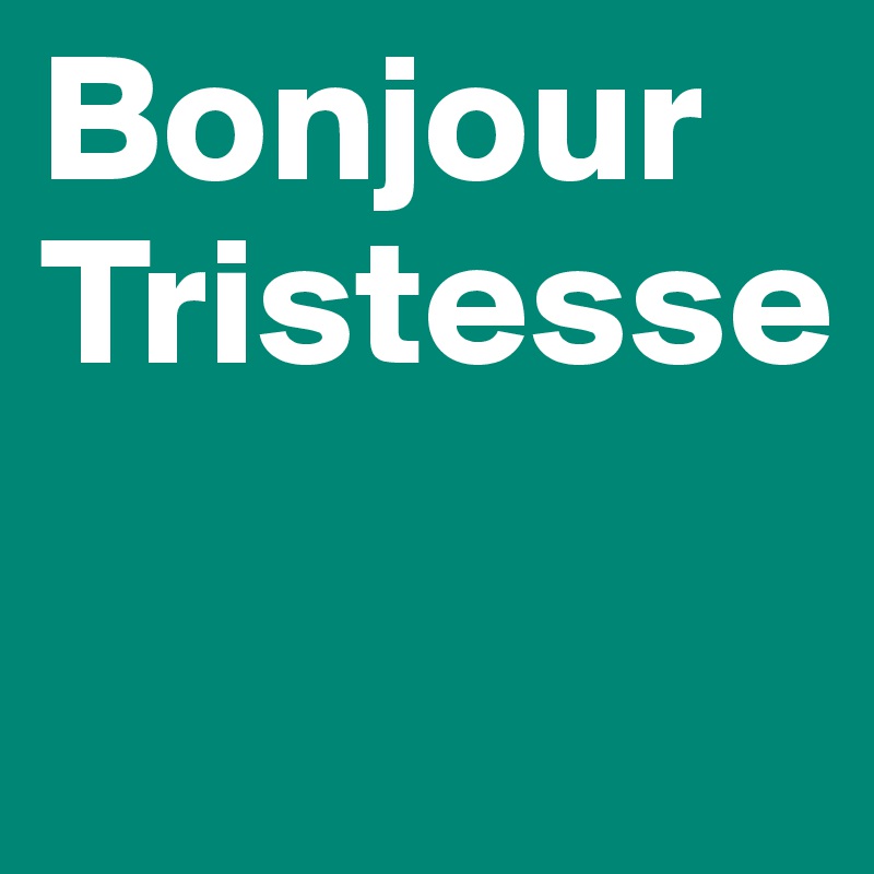 Bonjour
Tristesse

