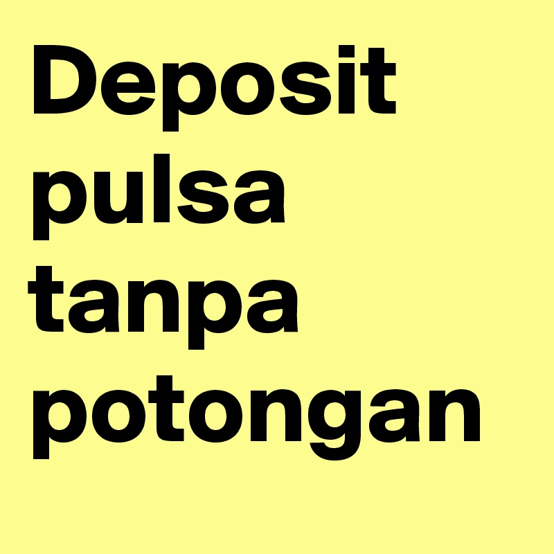 Deposit pulsa tanpa potongan	