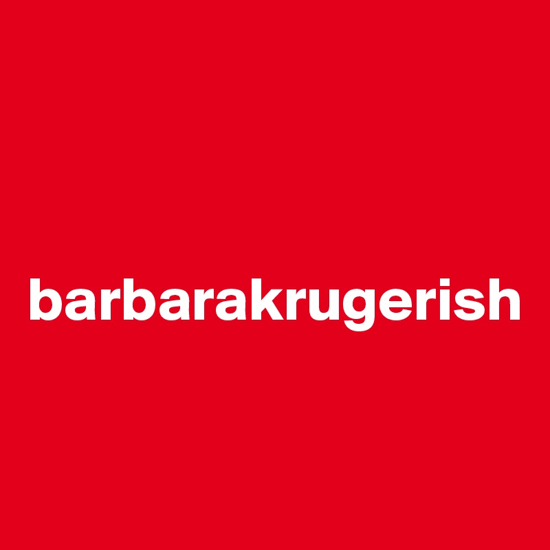 



barbarakrugerish

