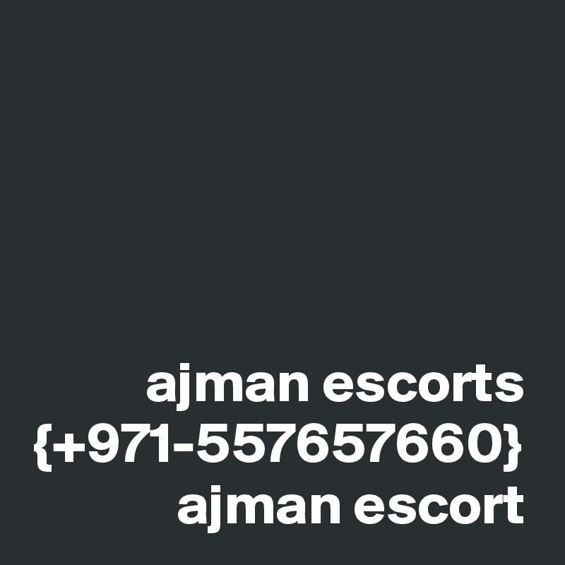 ajman escorts {+971-557657660} ajman escort