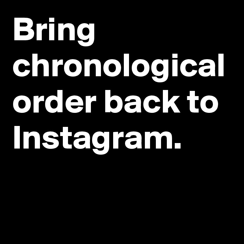 Bring chronological order back to Instagram.