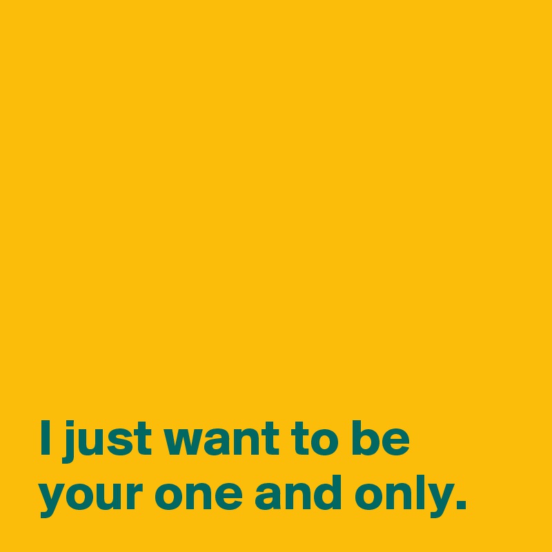 i-just-want-to-be-your-one-and-only-post-by-andshecame-on-boldomatic