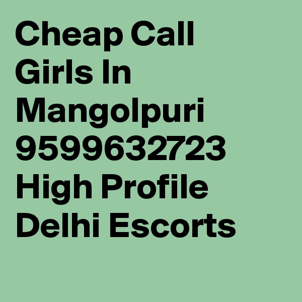 Cheap Call Girls In Mangolpuri     9599632723    High Profile Delhi Escorts
