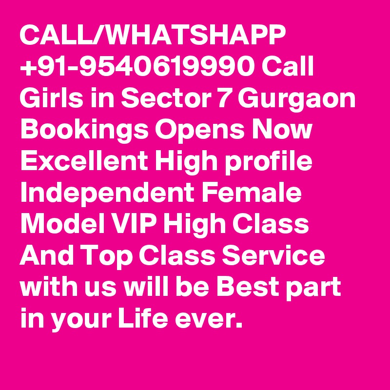 CALL/WHATSHAPP +91-9540619990 Call Girls in Sector 7 Gurgaon Bookings Opens Now Excellent High profile Independent Female Model VIP High Class And Top Class Service with us will be Best part in your Life ever.
