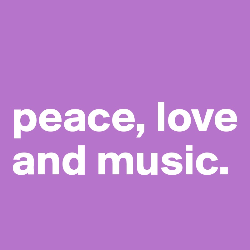 

peace, love and music.
