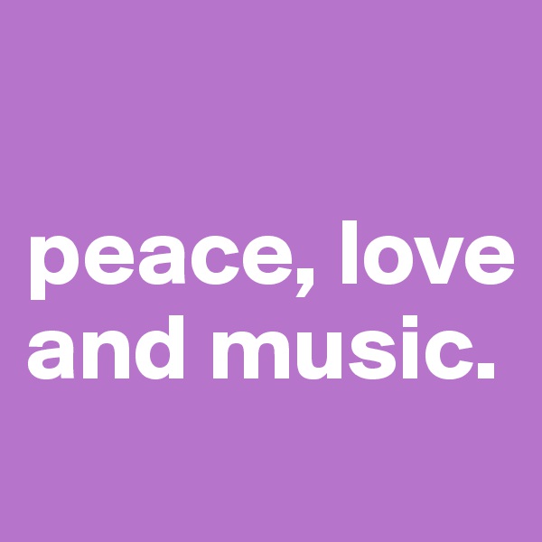 

peace, love and music.
