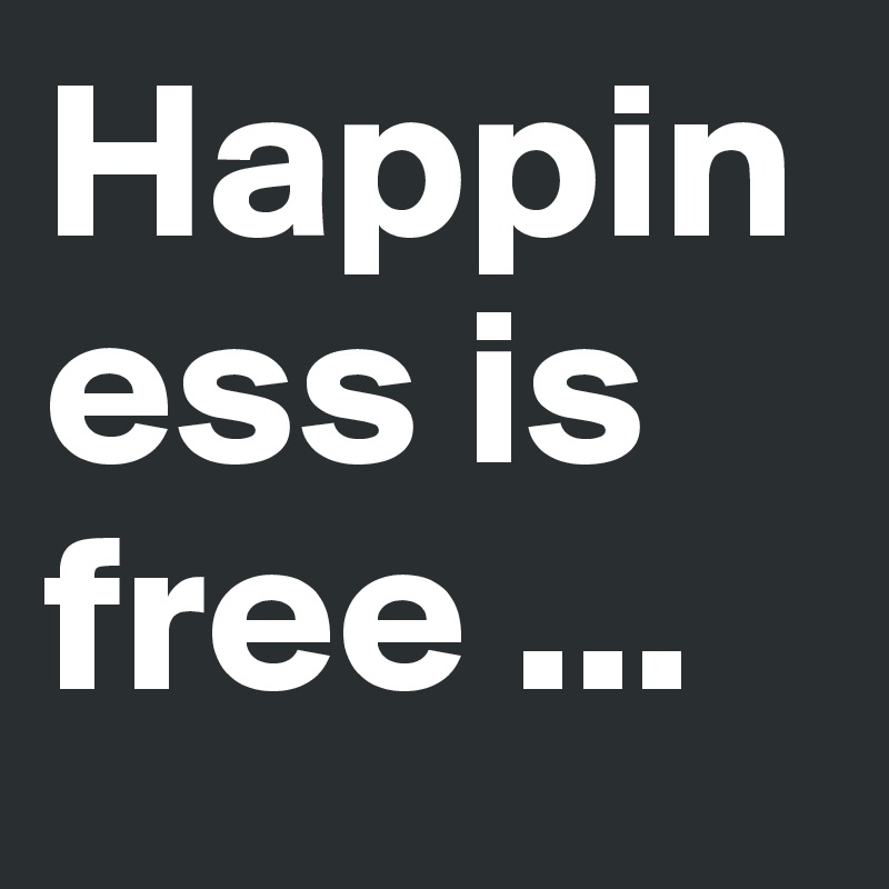 Happiness is free ... 