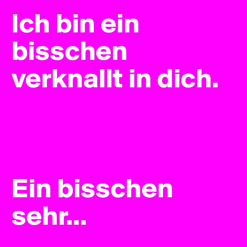 Ich bin ein bisschen verknallt in dich. Ein bisschen sehr... Post by