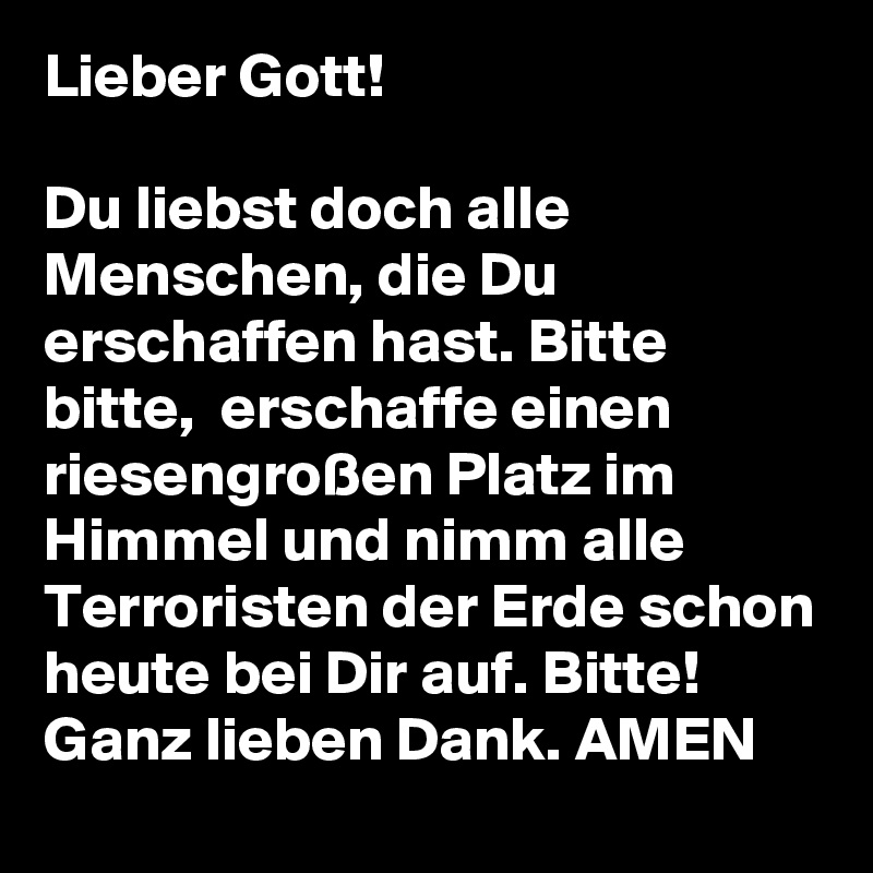Lieber Gott! Du liebst doch alle Menschen, die Du erschaffen hast