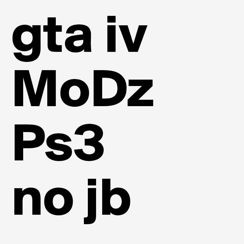 gta iv        MoDz      Ps3          no jb 