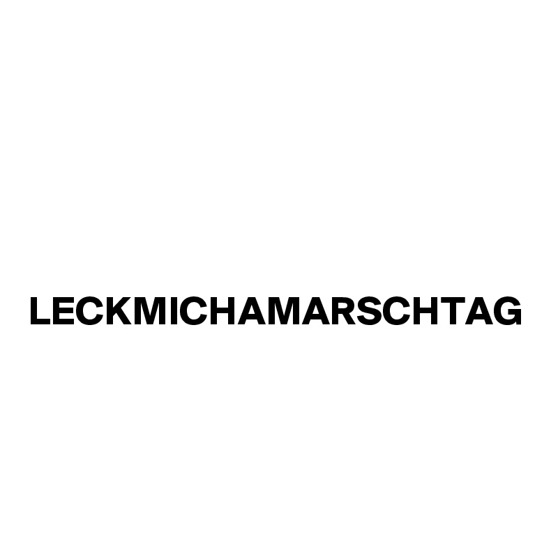 





LECKMICHAMARSCHTAG