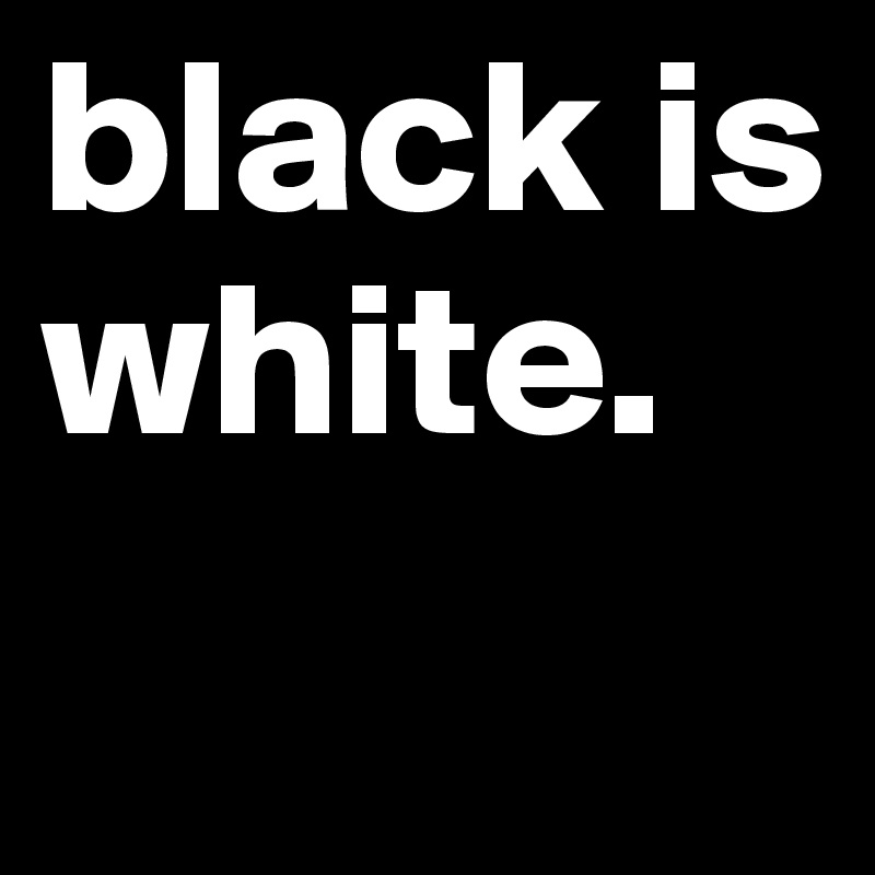 black is white. 