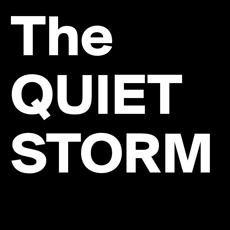 The QUIET STORM