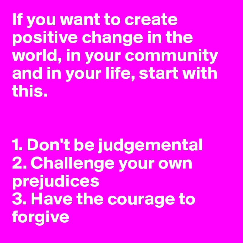 if-you-want-to-create-positive-change-in-the-world-in-your-community