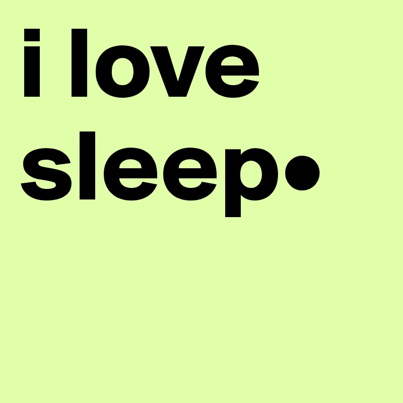 i love sleep•