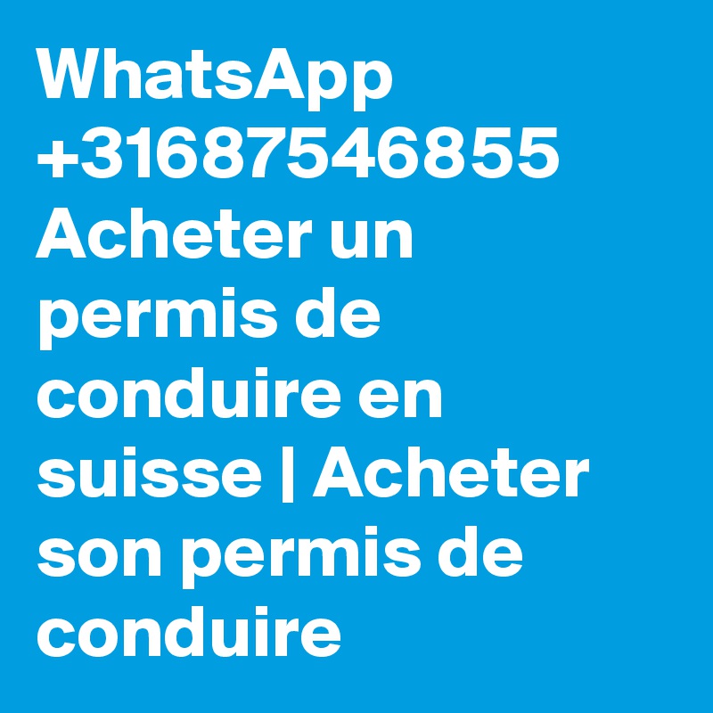 WhatsApp +31687546855 Acheter un permis de conduire en suisse | Acheter son permis de conduire