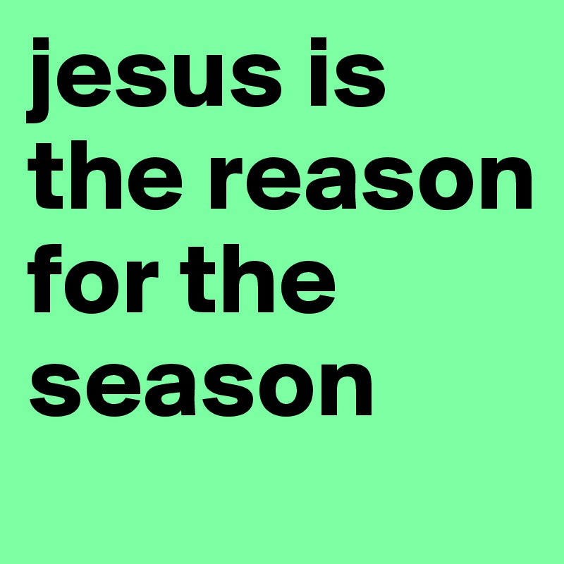 jesus is the reason for the season