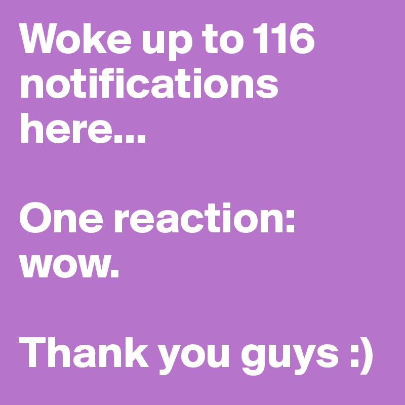 Woke up to 116 notifications here...

One reaction: wow. 

Thank you guys :)