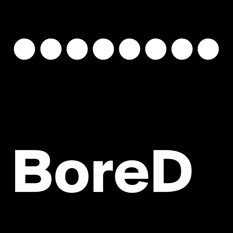 ••••••••

BoreD 