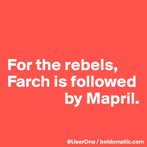 


For the rebels, Farch is followed
                 by Mapril. 

