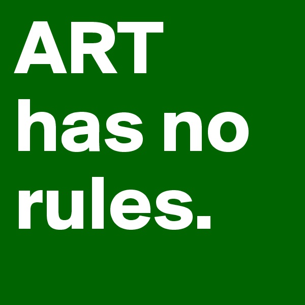 ART has no rules.
