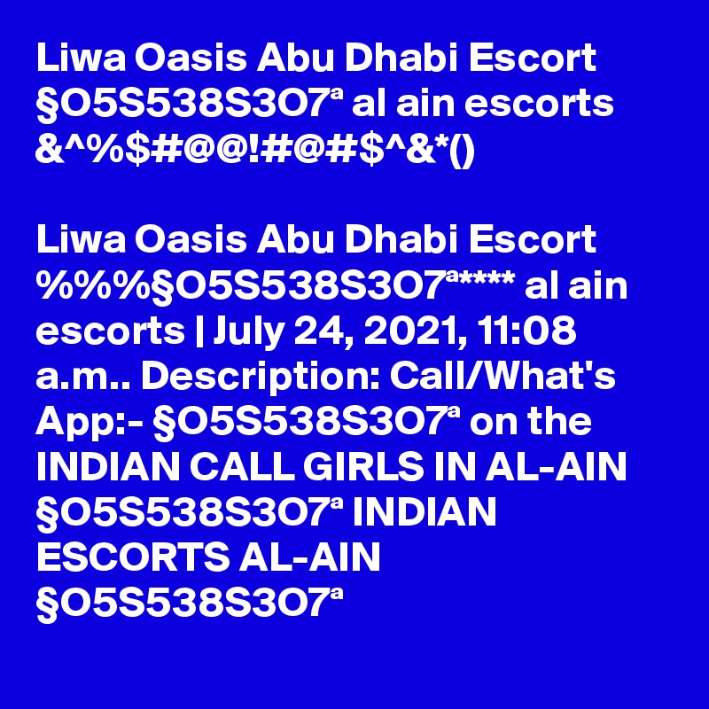 Liwa Oasis Abu Dhabi Escort §O5S538S3O7ª al ain escorts &^%$#@@!#@#$^&*()

Liwa Oasis Abu Dhabi Escort %%%§O5S538S3O7ª**** al ain escorts | July 24, 2021, 11:08 a.m.. Description: Call/What's App:- §O5S538S3O7ª on the INDIAN CALL GIRLS IN AL-AIN §O5S538S3O7ª INDIAN ESCORTS AL-AIN §O5S538S3O7ª
