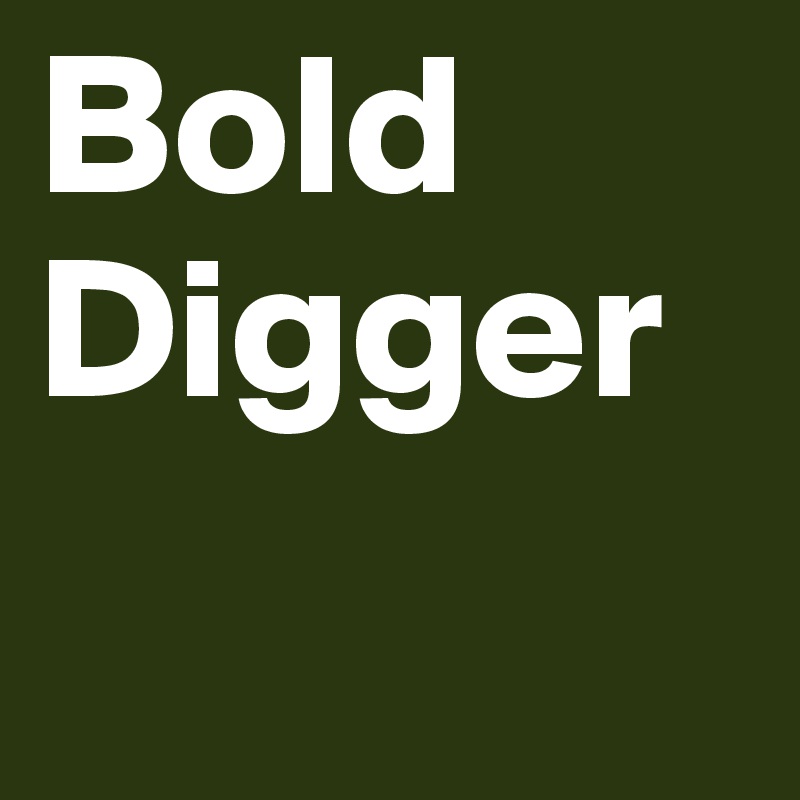 Bold Digger