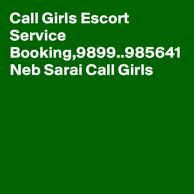 Call Girls Escort Service Booking,9899..985641 Neb Sarai Call Girls