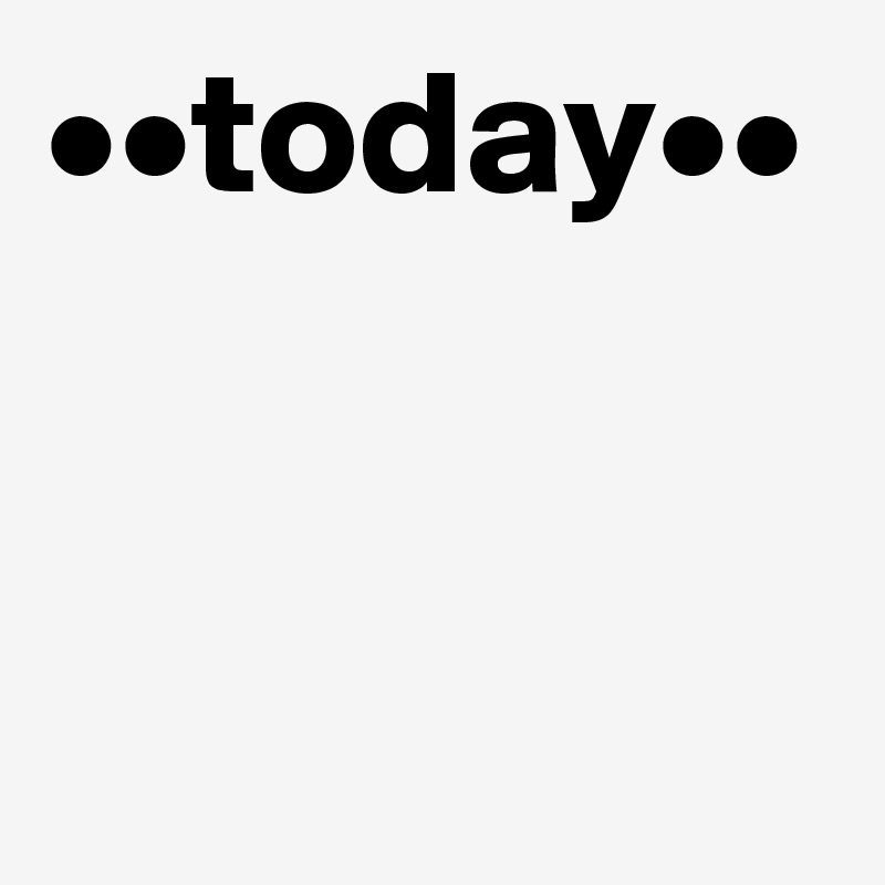 ••today••