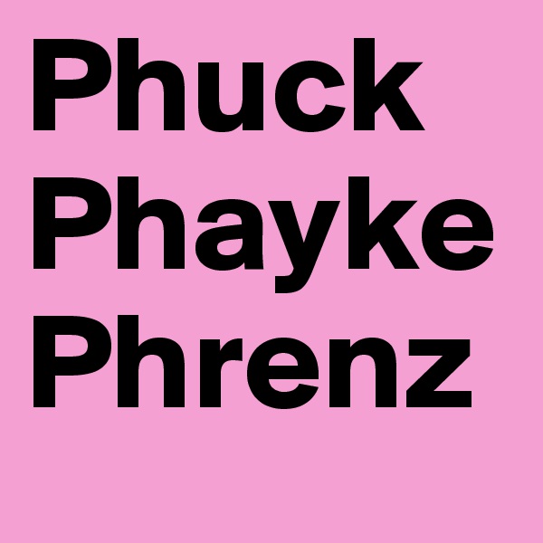 Phuck Phayke Phrenz
