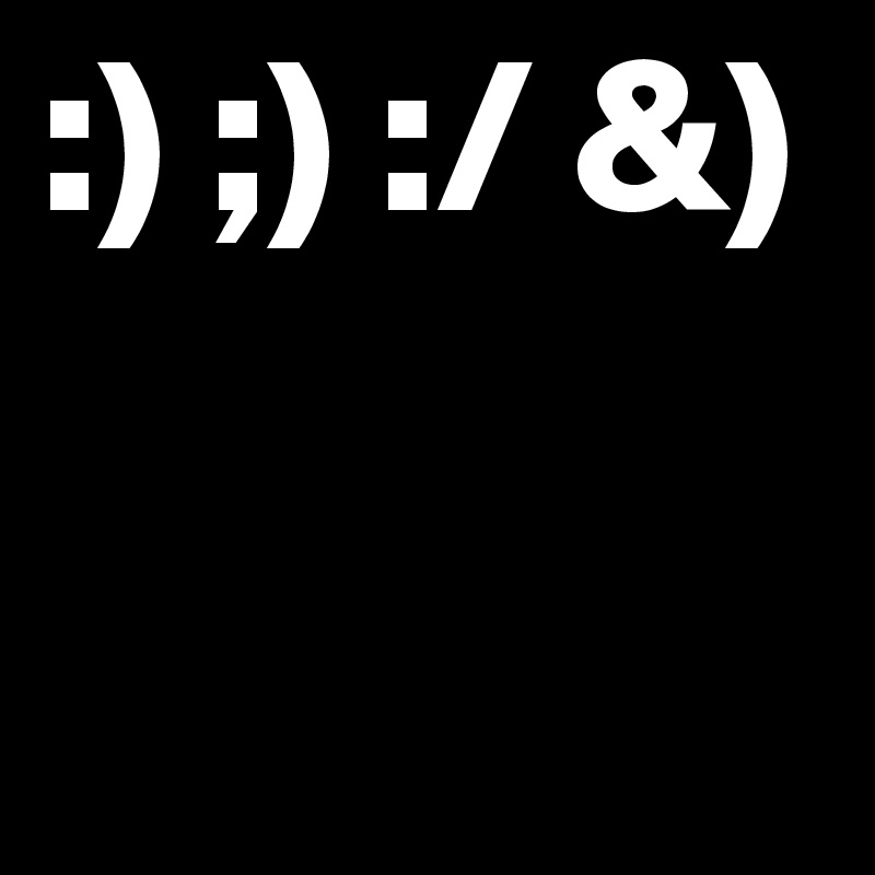 :) ;) :/ &)