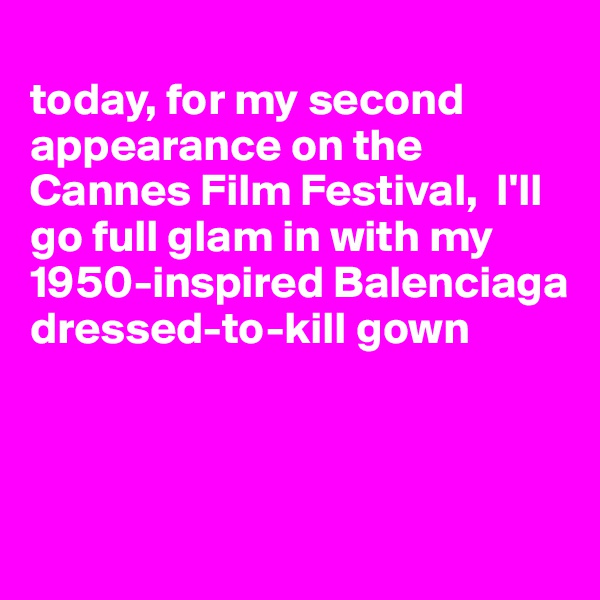 
today, for my second appearance on the Cannes Film Festival,  I'll go full glam in with my 1950-inspired Balenciaga dressed-to-kill gown



