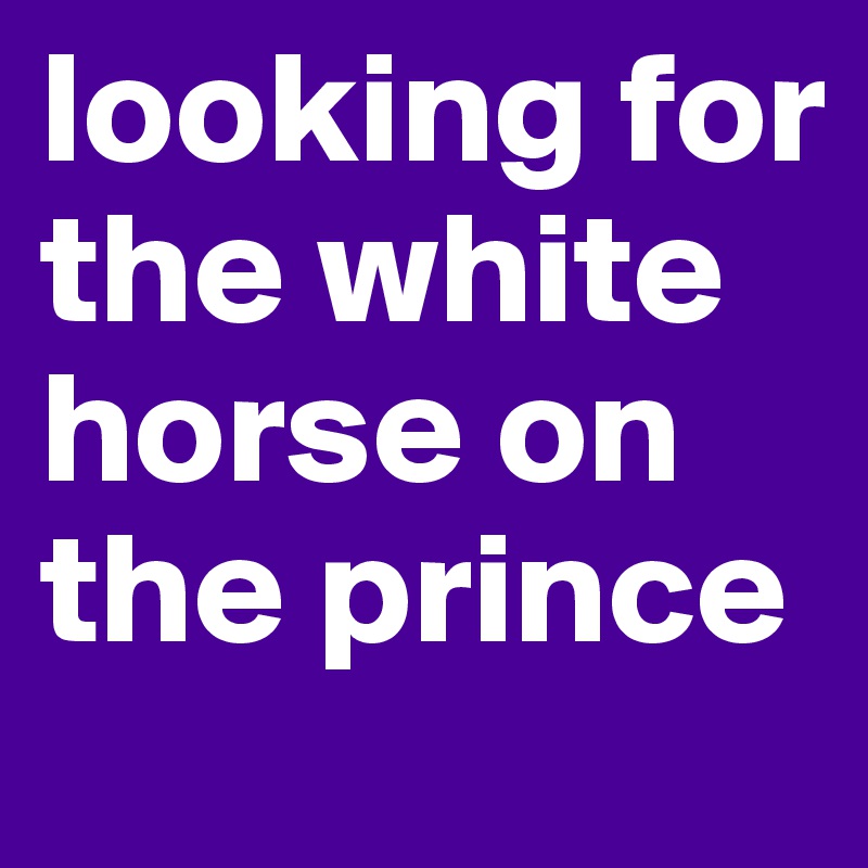 looking for the white horse on the prince