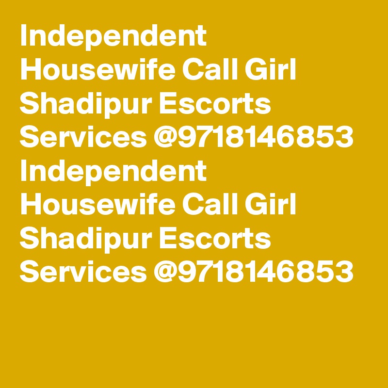 Independent Housewife Call Girl Shadipur Escorts Services @9718146853
Independent Housewife Call Girl Shadipur Escorts Services @9718146853
