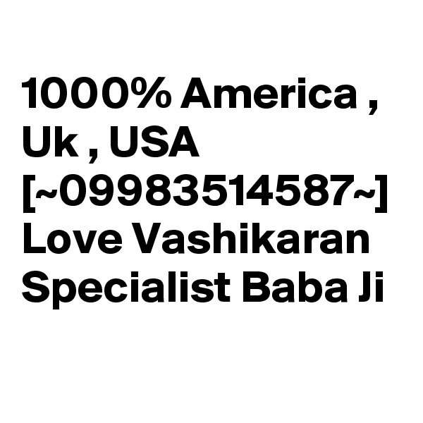 
1000% America , Uk , USA [~09983514587~] Love Vashikaran Specialist Baba Ji