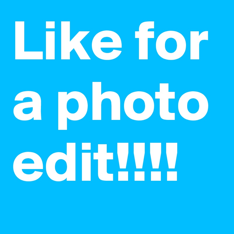 Like for a photo edit!!!!