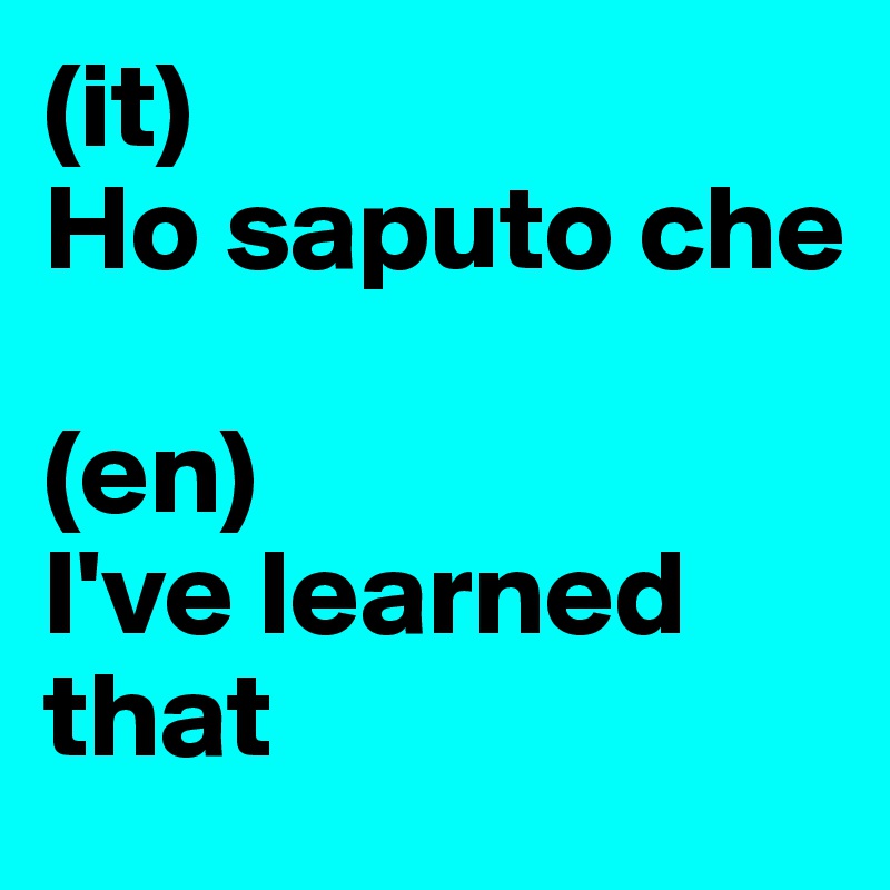 (it)
Ho saputo che

(en)
I've learned that