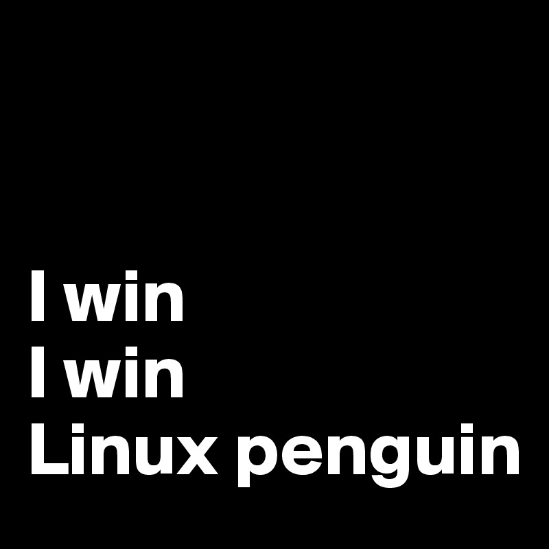 


I win
I win
Linux penguin