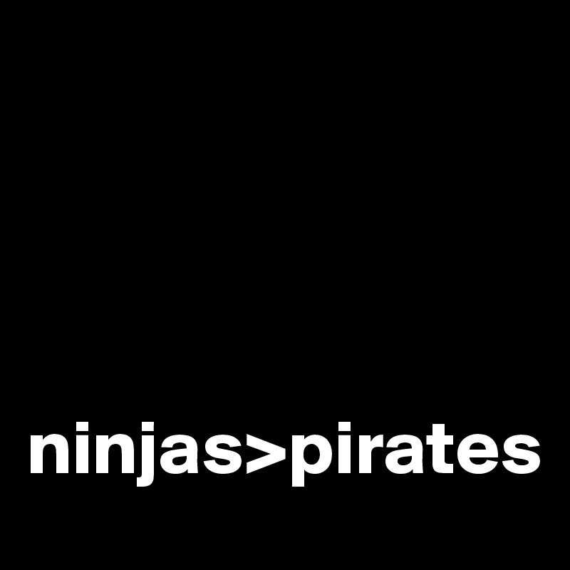 




ninjas>pirates