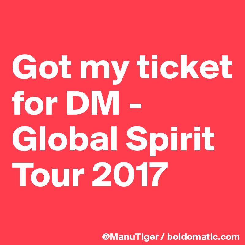 
Got my ticket for DM - Global Spirit Tour 2017 
