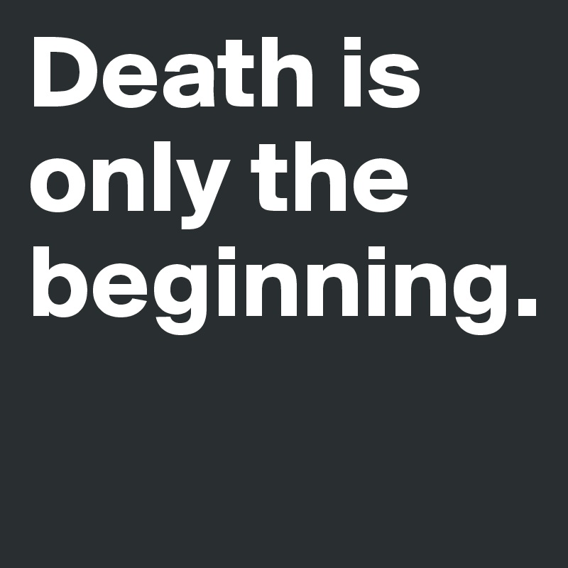 Death is only the beginning.
