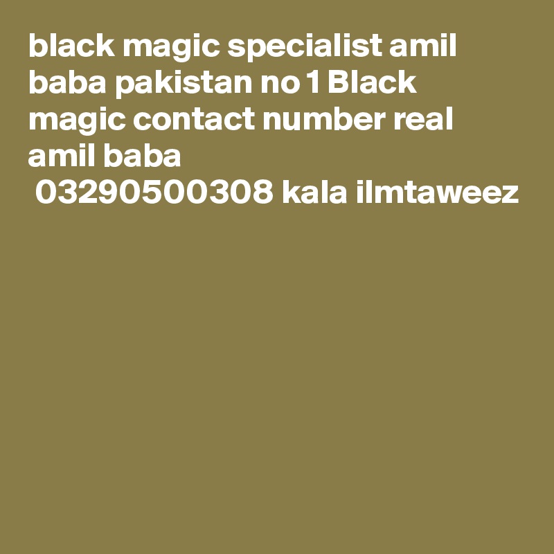 black magic specialist amil baba pakistan no 1 Black magic contact number real amil baba
 03290500308 kala ilmtaweez