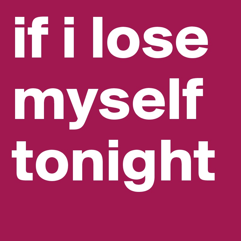 if i lose myself tonight