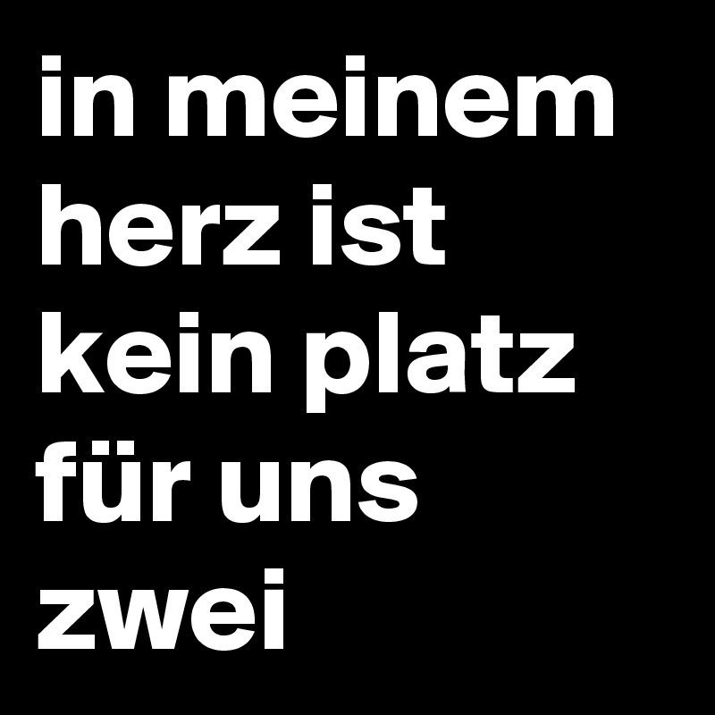 in meinem herz ist kein platz für uns zwei Post by helene. on Boldomatic