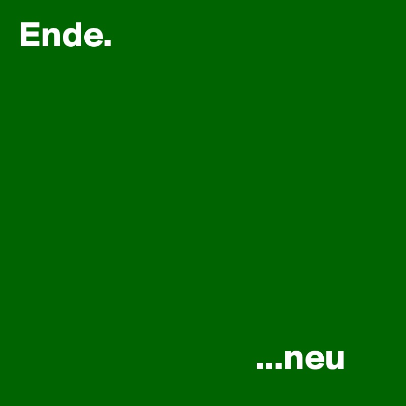 Ende.








                                 ...neu