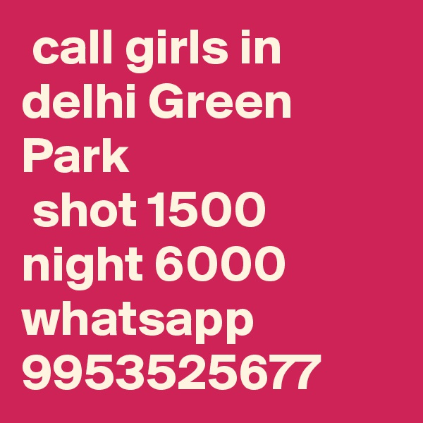  call girls in delhi Green Park
 shot 1500 night 6000 whatsapp 9953525677